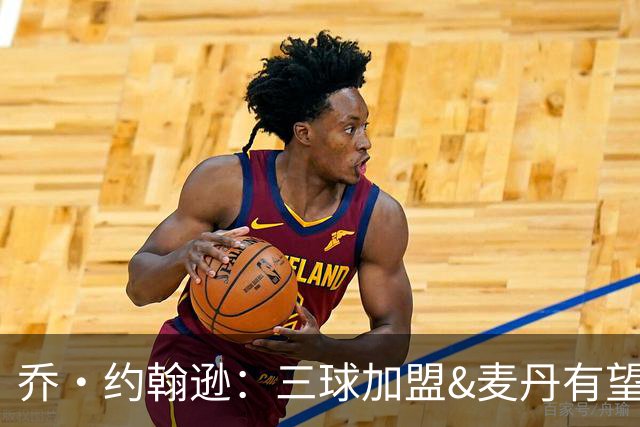 乔·约翰逊：三球加盟&麦丹有望场均16到24分 同时保持皮蓬似防守